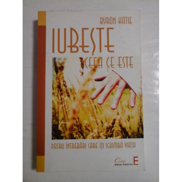 IUBESTE CEEA CE ESTE - BYRON KATIE